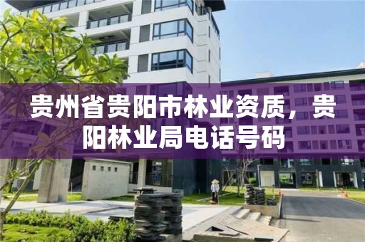 贵州省贵阳市林业资质，贵阳林业局电话号码