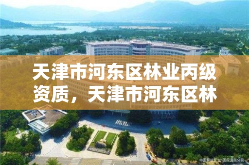 天津市河东区林业丙级资质，天津市河东区林业局电话