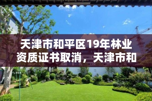 天津市和平区19年林业资质证书取消，天津市和平区19年林业资质证书取消公示