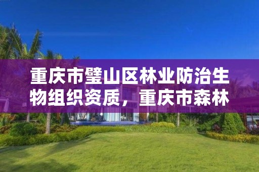 重庆市璧山区林业防治生物组织资质，重庆市森林资源