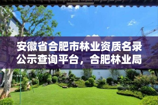 安徽省合肥市林业资质名录公示查询平台，合肥林业局举报电话是多少