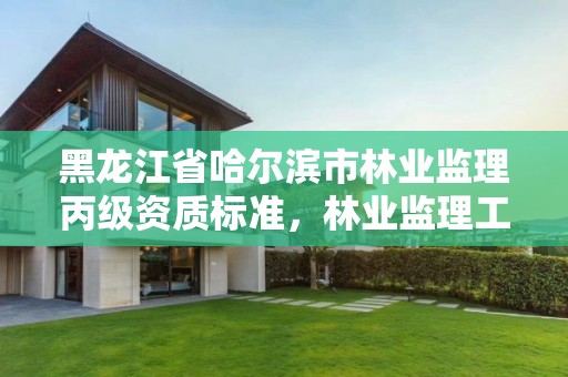 黑龙江省哈尔滨市林业监理丙级资质标准，林业监理工程师报考条件