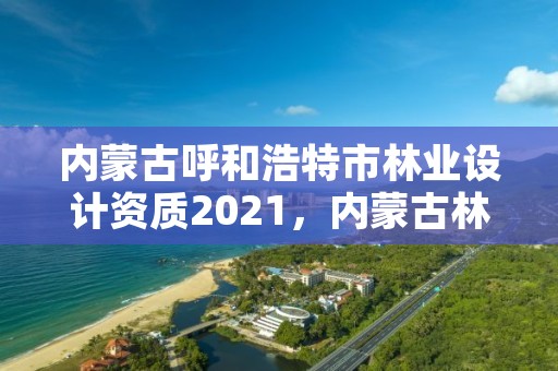 内蒙古呼和浩特市林业设计资质2021，内蒙古林业设计院简介