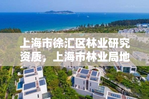 上海市徐汇区林业研究资质，上海市林业局地址