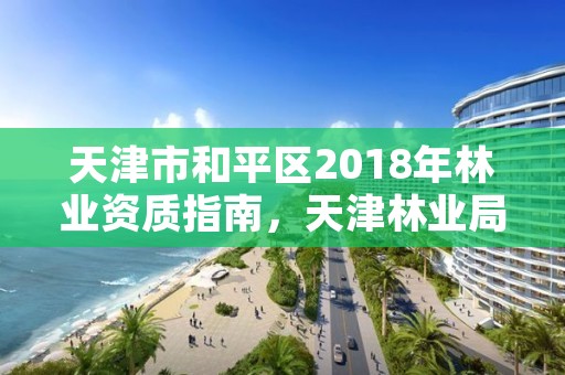 天津市和平区2018年林业资质指南，天津林业局网站