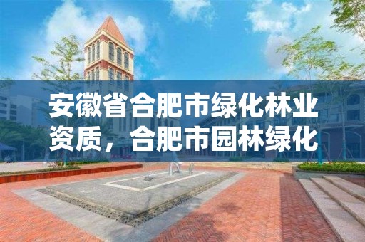 安徽省合肥市绿化林业资质，合肥市园林绿化有限公司