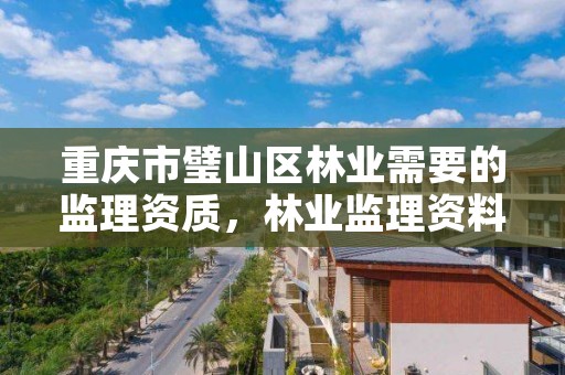 重庆市璧山区林业需要的监理资质，林业监理资料整理目录