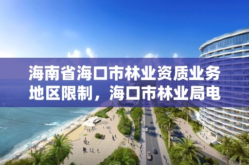 海南省海口市林业资质业务地区限制，海口市林业局电话号码