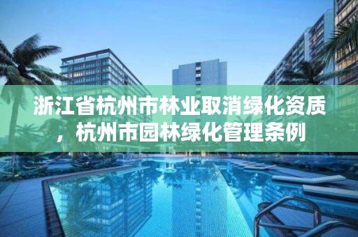 浙江省杭州市林业取消绿化资质，杭州市园林绿化管理条例