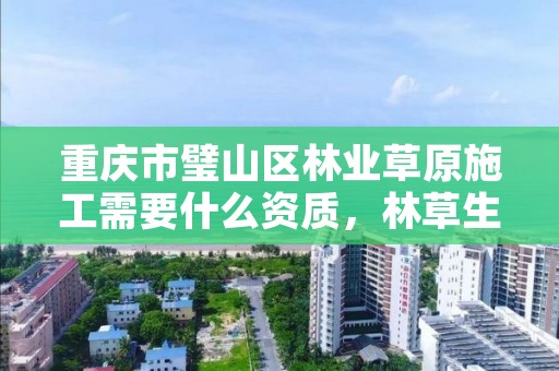 重庆市璧山区林业草原施工需要什么资质，林草生态公司