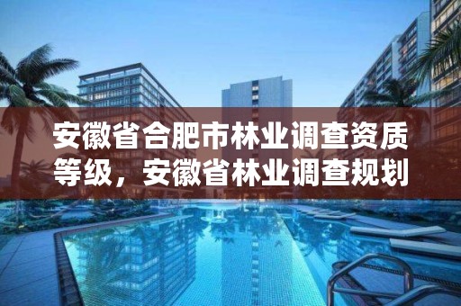 安徽省合肥市林业调查资质等级，安徽省林业调查规划院最新地址