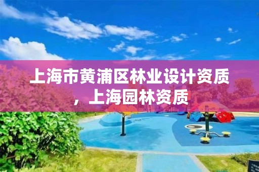 上海市黄浦区林业设计资质，上海园林资质