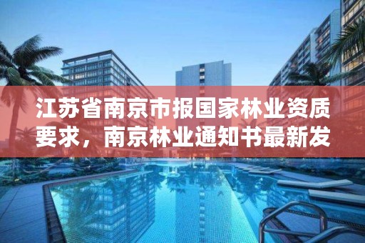 江苏省南京市报国家林业资质要求，南京林业通知书最新发放情况