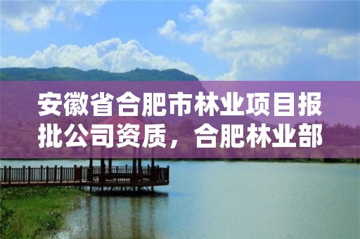 安徽省合肥市林业项目报批公司资质，合肥林业部门