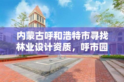 内蒙古呼和浩特市寻找林业设计资质，呼市园林绿化设计公司