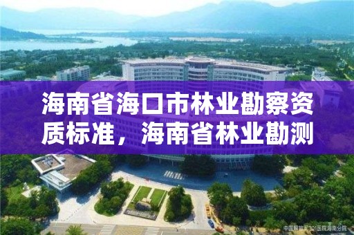 海南省海口市林业勘察资质标准，海南省林业勘测设计院