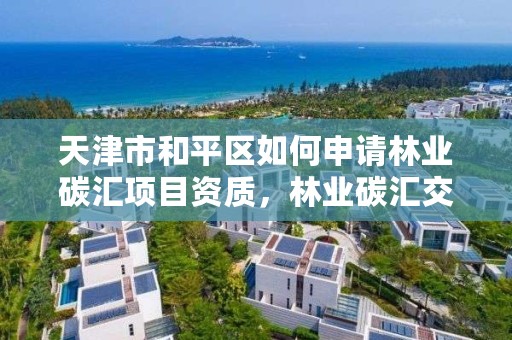 天津市和平区如何申请林业碳汇项目资质，林业碳汇交易中心