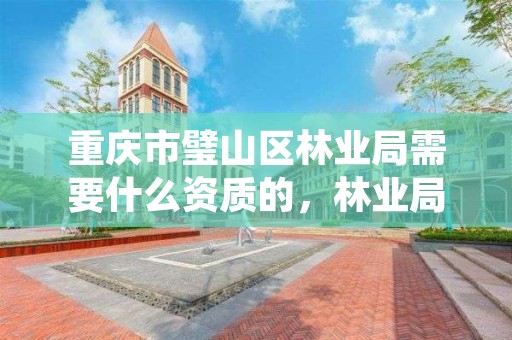 重庆市璧山区林业局需要什么资质的，林业局需要什么证书