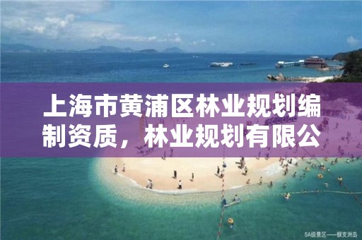 上海市黄浦区林业规划编制资质，林业规划有限公司