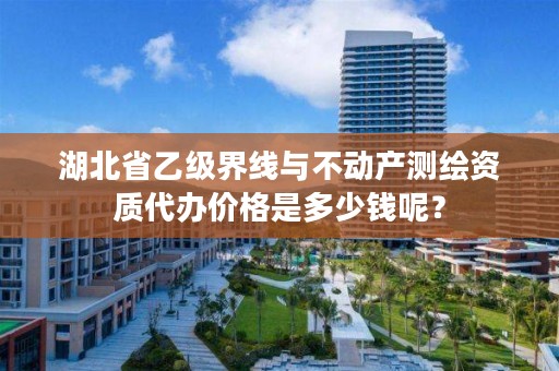 湖北省乙级界线与不动产测绘资质代办价格是多少钱呢？