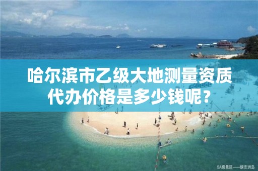 哈尔滨市乙级大地测量资质代办价格是多少钱呢？