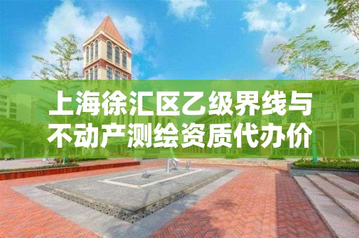 上海徐汇区乙级界线与不动产测绘资质代办价格是多少钱呢？