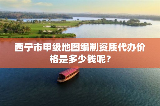 西宁市甲级地图编制资质代办价格是多少钱呢？