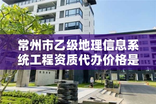 常州市乙级地理信息系统工程资质代办价格是多少钱呢？