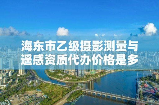 海东市乙级摄影测量与遥感资质代办价格是多少钱呢？