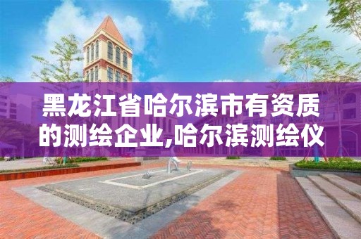 黑龙江省哈尔滨市有资质的测绘企业,哈尔滨测绘仪器检测