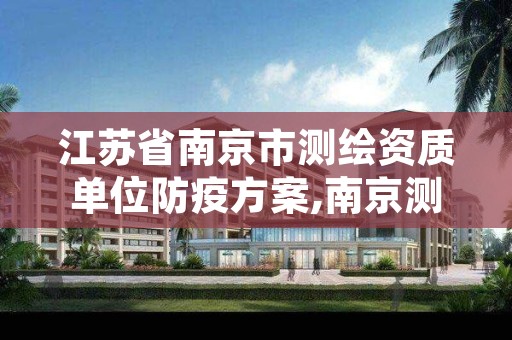 江苏省南京市测绘资质单位防疫方案,南京测绘有限公司