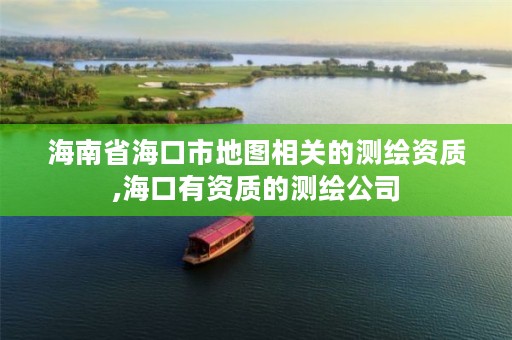 海南省海口市地图相关的测绘资质,海口有资质的测绘公司