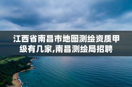 江西省南昌市地图测绘资质甲级有几家,南昌测绘局招聘