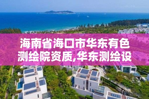 海南省海口市华东有色测绘院资质,华东测绘设计院