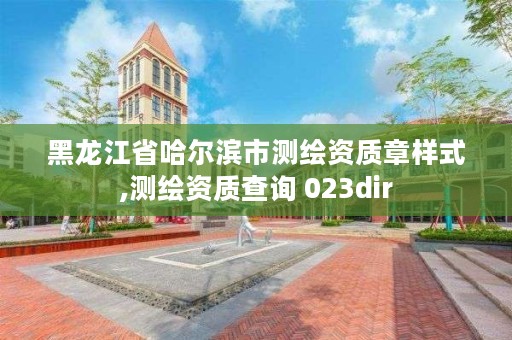 黑龙江省哈尔滨市测绘资质章样式,测绘资质查询 023dir