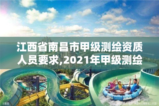 江西省南昌市甲级测绘资质人员要求,2021年甲级测绘资质