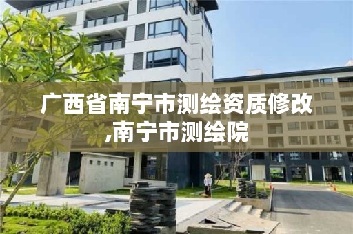 广西省南宁市测绘资质修改,南宁市测绘院