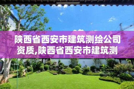 陕西省西安市建筑测绘公司资质,陕西省西安市建筑测绘公司资质查询