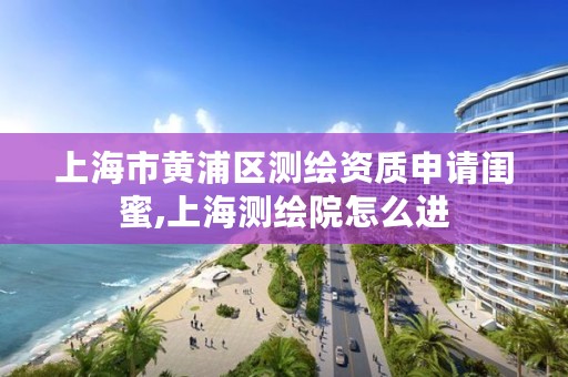 上海市黄浦区测绘资质申请闺蜜,上海测绘院怎么进