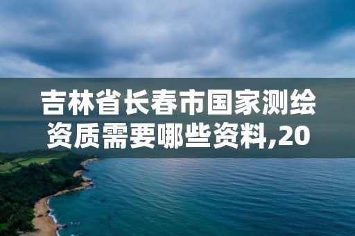 吉林省长春市国家测绘资质需要哪些资料,2021测绘资质要求