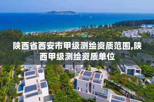 陕西省西安市甲级测绘资质范围,陕西甲级测绘资质单位