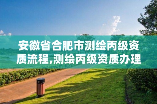 安徽省合肥市测绘丙级资质流程,测绘丙级资质办理条件