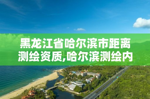 黑龙江省哈尔滨市距离测绘资质,哈尔滨测绘内业招聘信息