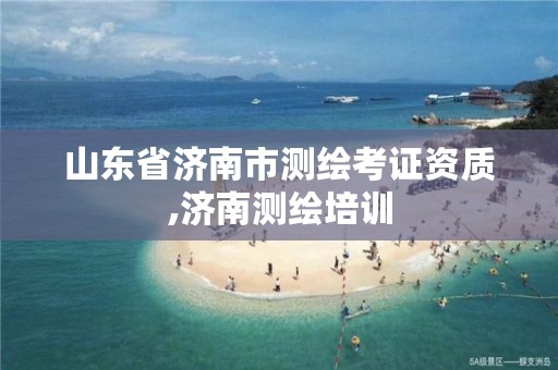 山东省济南市测绘考证资质,济南测绘培训