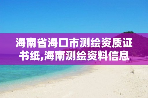 海南省海口市测绘资质证书纸,海南测绘资料信息中心