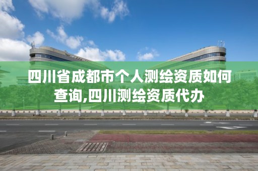 四川省成都市个人测绘资质如何查询,四川测绘资质代办