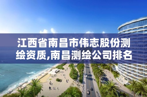 江西省南昌市伟志股份测绘资质,南昌测绘公司排名