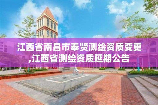 江西省南昌市奉贤测绘资质变更,江西省测绘资质延期公告