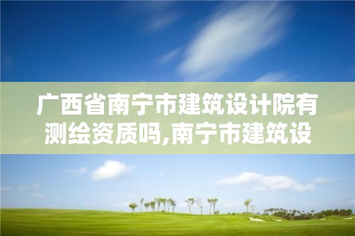 广西省南宁市建筑设计院有测绘资质吗,南宁市建筑设计院是国企吗