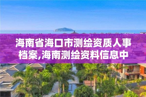 海南省海口市测绘资质人事档案,海南测绘资料信息中心